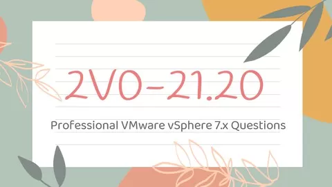 Preparation for Professional VMware vSphere 7.x Practice Exam (exam code: 2V0-21.20) | VCP-DCV 2021 | 100+ Questions